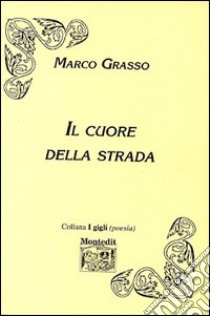 Il cuore della strada libro di Grasso Marco