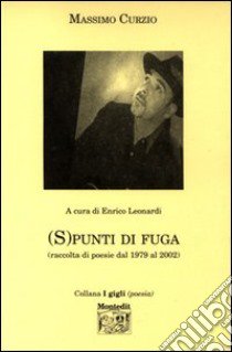 S punti di fuga. Raccolta di poesie dal 1979 al 2002 libro di Curzio Massimo