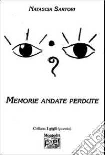 Memorie andate perdute libro di Sartori Natascia