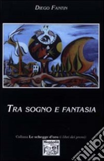 Tra sogno e fantasia libro di Fantin Diego