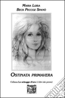 Ostinata primavera libro di Beck Peccoz Spanò M. Luisa