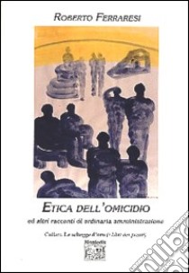 Etica dell'omicidio ed altri racconti di ordinaria amministrazione libro di Ferraresi Roberto