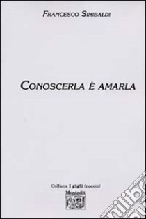 Conoscerla è amarla libro di Sinibaldi Francesco