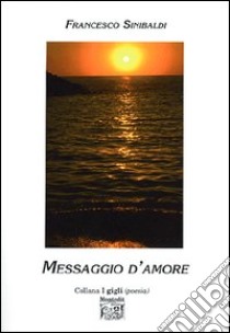 Messaggio d'amore libro di Sinibaldi Francesco