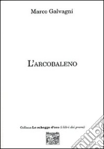 L'arcobaleno libro di Galvagni Marco