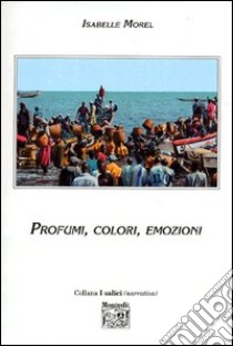 Profumi, colori, emozioni libro di Morel Isabelle