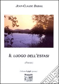 Il luogo dell'estasi libro di Dubail Jean-Claude