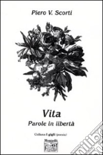 Vita. Parole in libertà libro di Scorti Piero V.