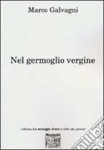 Nel germoglio vergine libro di Galvagni Marco