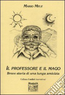 Il professore e il mago. Breve storia di una lunga amicizia libro di Mele Mario