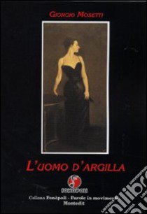 L'uomo d'argilla libro di Mosetti Giorgio