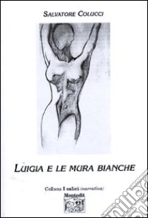 Luigia e le mura bianche libro di Colucci Salvatore