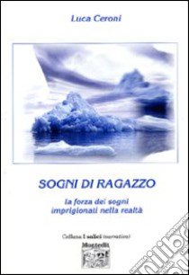 Sogni di ragazzo. La forza dei sogni imprigionati nella realtà libro di Ceroni Luca