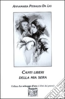 Canti liberi della mia sera libro di Pieralisi Da Lio Annamaria