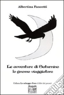 Le avventure di Saturnino lo gnomo viaggiatore libro di Fancetti Albertina