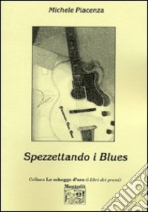 Spezzettando i blues libro di Piacenza Michele