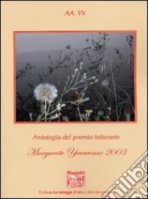 Antologia del Premio letterario Marguerite Yourcenar 2003 libro