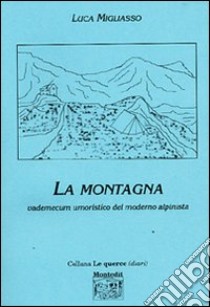 La montagna. Vademecum umoristico del moderno alpinista libro di Migliasso Luca