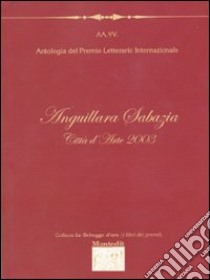 Antologia del Premio letterario internazionale Anguillara Sabazia città d'arte 2003 libro