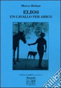 Elios. Un cavallo per amico libro di Befani Marco