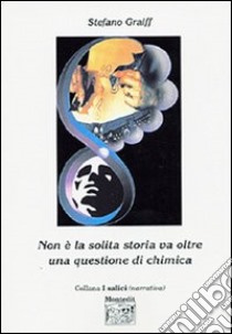 Non è la solita storia va oltre una questione di chimica libro di Graiff Stefano