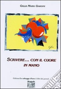 Scrive... con il cuore in mano libro di Giardini Giulia M.