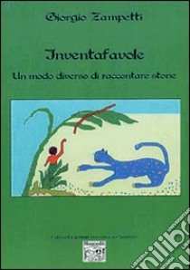 Inventafavole. Un modo diverso di raccontare storie libro di Zampetti Giorgio