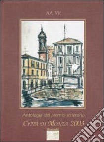 Antologia del Premio letterario città di Monza 2003 libro