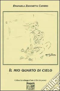 Il mio quarto di cielo libro di Zucchetta Cafiero Emanuela