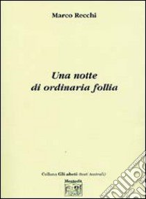 Una notte di ordinaria follia libro di Recchi Marco