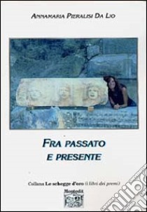 Fra passato e presente libro di Pieralisi Da Lio Annamaria