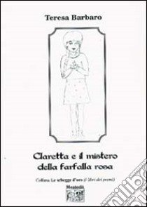 Claretta e il mistero della farfalla rosa libro di Barbaro Teresa