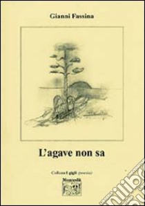 L'agave non sa libro di Fassina Gianni