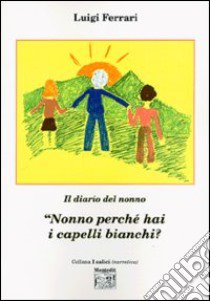 «Nonno perché hai i capelli bianchi?» libro di Ferrari Luigi