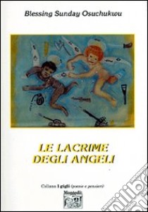 Le lacrime degli angeli libro di Osuchukwu Blessing Sunday