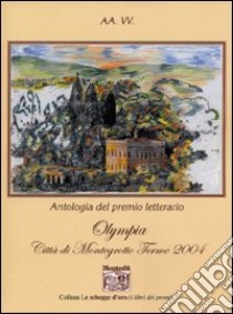 Antologia del Premio letterario Olympia città di Montegrotto Terme 2004 libro