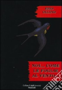 Noi... come le foglie al vento... libro di Ollino Ezio