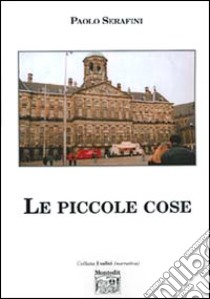 Le piccole cose libro di Serafini Paolo