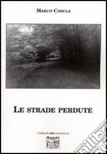 Le strade perdute libro di Casula Marco