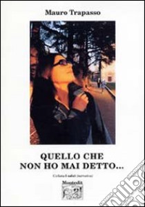 Quello che non ho mai detto libro di Trapasso Mauro