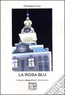 La rosa blu libro di Tucci Francesca