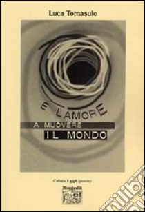 E' l'amore a muovere il mondo libro di Tomasulo Luca