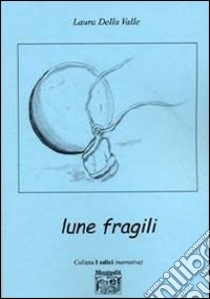 Lune fragili libro di Della Valle Laura