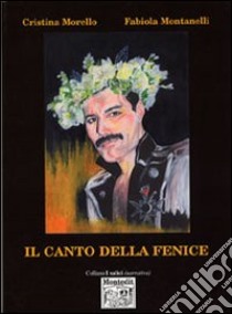 Il canto della fenice libro di Morello Cristina - Montanelli Fabiola