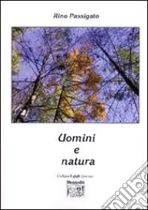 Uomini e natura libro di Passigato Rino