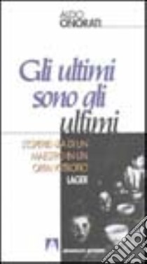 Gli ultimi sono gli ultimi. L'esperienza di un maestro in un orfanotrofio lager libro di Onorati Aldo