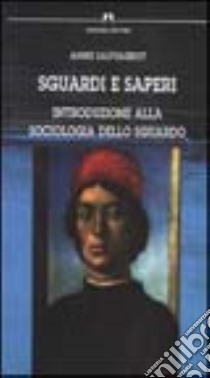 Sguardi e saperi. Introduzione alla sociologia dello sguardo libro di Sauvageot Anne