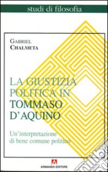 La giustizia politica in Tommaso d'Aquino. Un'interpretazione di bene comune politico libro di Chalmeta Gabriel