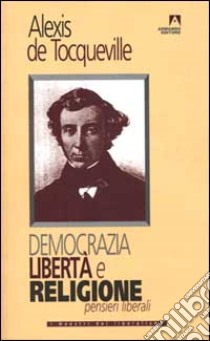 Democrazia, libertà e religione. Pensieri liberali libro di Tocqueville Alexis de