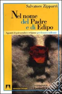 Nel nome del Padre e di Edipo. Appunti di psicoanalisi e religione per il nuovo millennio libro di Zipparri Salvatore